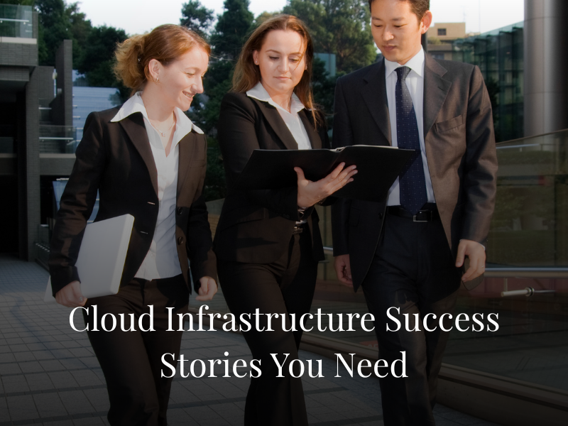 Cloud Infrastructure Success Stories You Need