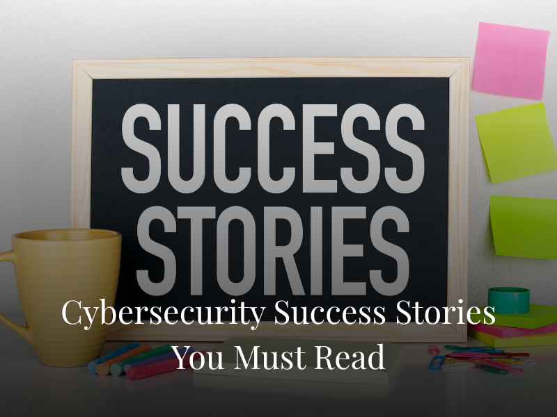 Cybersecurity Success Stories You Must Read