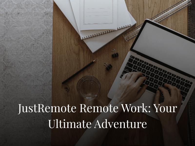 JustRemote Remote Work: Your Ultimate Adventure