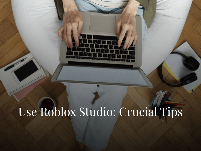 Use Roblox Studio: Crucial Tips